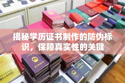 山阳揭秘学历证书制作的防伪标识，保障真实性的关键