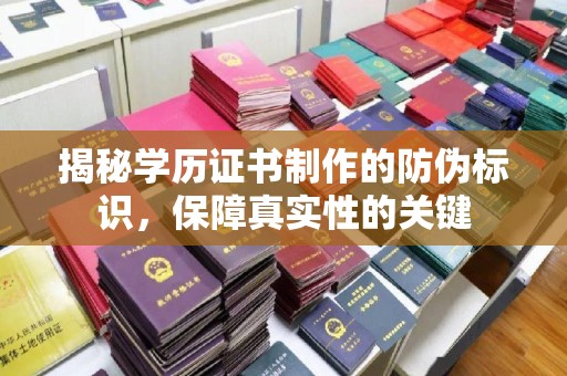 山阳揭秘学历证书制作的防伪标识，保障真实性的关键