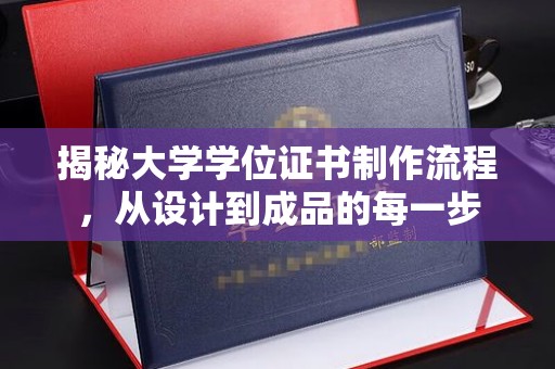 山阳揭秘大学学位证书制作流程，从设计到成品的每一步