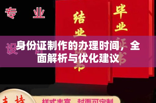 山阳身份证制作的办理时间，全面解析与优化建议