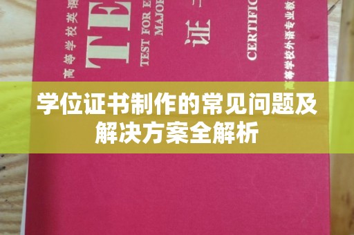 山阳学位证书制作的常见问题及解决方案全解析