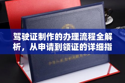 山阳驾驶证制作的办理流程全解析，从申请到领证的详细指南