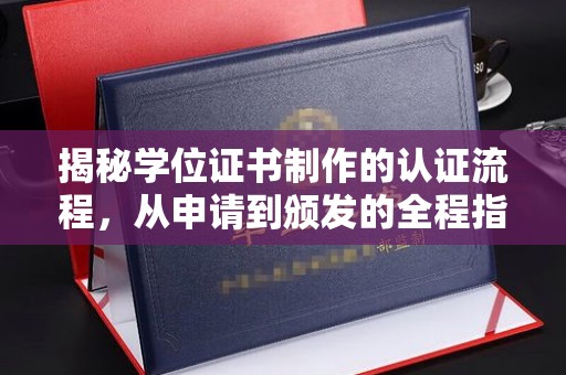 山阳揭秘学位证书制作的认证流程，从申请到颁发的全程指南