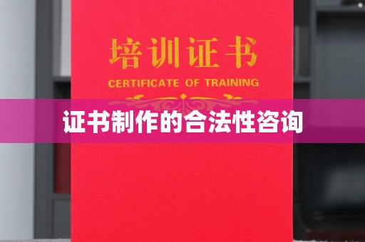 山阳证书制作的合法性咨询