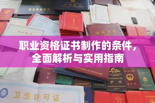 山阳职业资格证书制作的条件，全面解析与实用指南